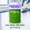SHL ROLL AR 350V dầu cán nguội nhôm độ nhớt 7.9