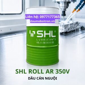 SHL ROLL AR 350V dầu cán nguội nhôm độ nhớt 7.9